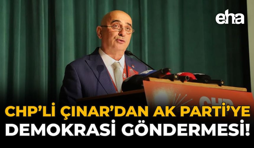 CHP’li Çınar’dan AK Parti’ye Demokrasi Göndermesi!