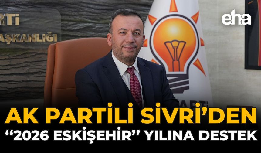 AK Partili Sivri’den “2026 Eskişehir Yılına” Destek