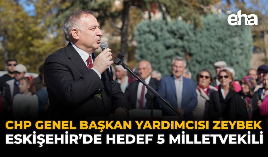 CHP Genel Başkan Yardımcısı Zeybek: Eskişehir’de Hedef 5 Milletvekili