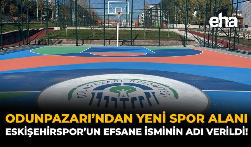 Odunpazarı’ndan Yeni Spor Alanı: Eskişehirspor’un Efsane İsminin Adı Verildi!