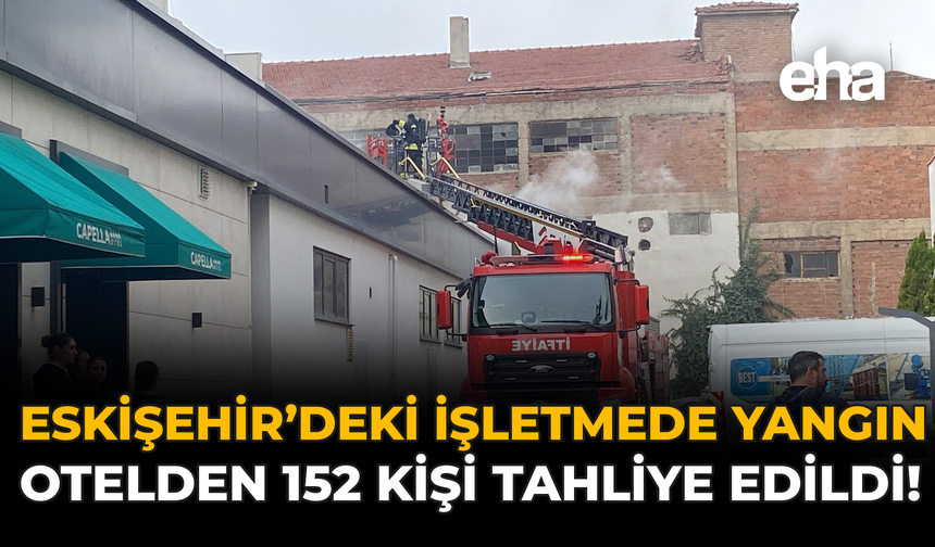 Eskişehir'deki Otelde Yangın: 152 Kişi Tahliye Edildi!