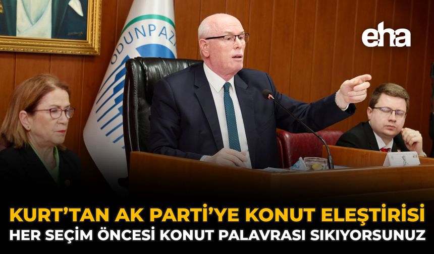 Kurt’tan AK Parti’ye Konut Eleştirisi: Her Seçim Öncesi Konut Palavrası Sıkıyorsunuz