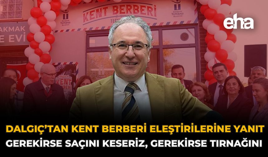 Dalgıç’tan Kent Berberi Eleştirilerine Yanıt: Gerekirse Saçını Keseriz, Gerekirse Tırnağını