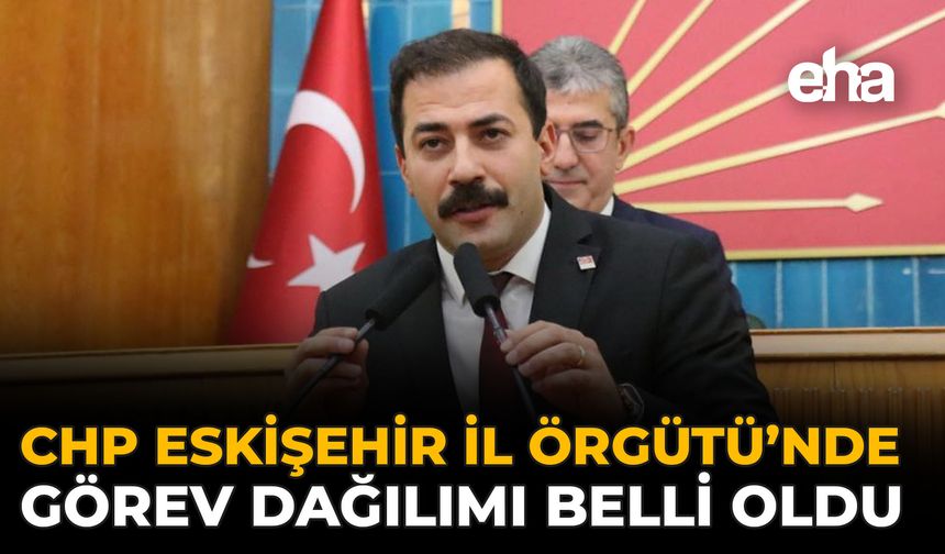 CHP Eskişehir İl Örgütü’nde Görev Dağılımı Belli Oldu