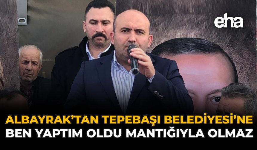 Albayrak’tan Tepebaşı Belediyesi’ne: Ben Yaptım Oldu Mantığıyla Olmaz