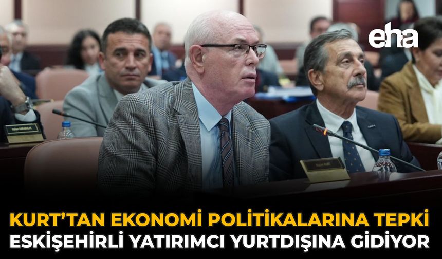 Kurt’tan Ekonomi Politikalarına Tepki: Eskişehirli Yatırımcı Yurtdışına Gidiyor