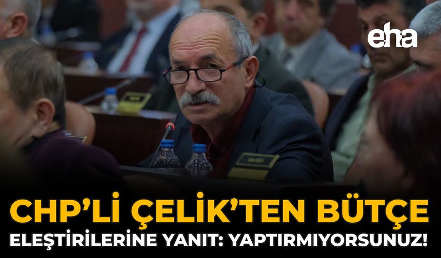 CHP’li Çelik’ten Bütçe Eleştirilerine Yanıt: Yaptırmıyorsunuz!