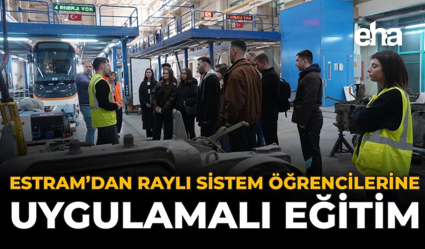 ESTRAM’dan Raylı Sistem Öğrencilerine Uygulamalı Eğitim