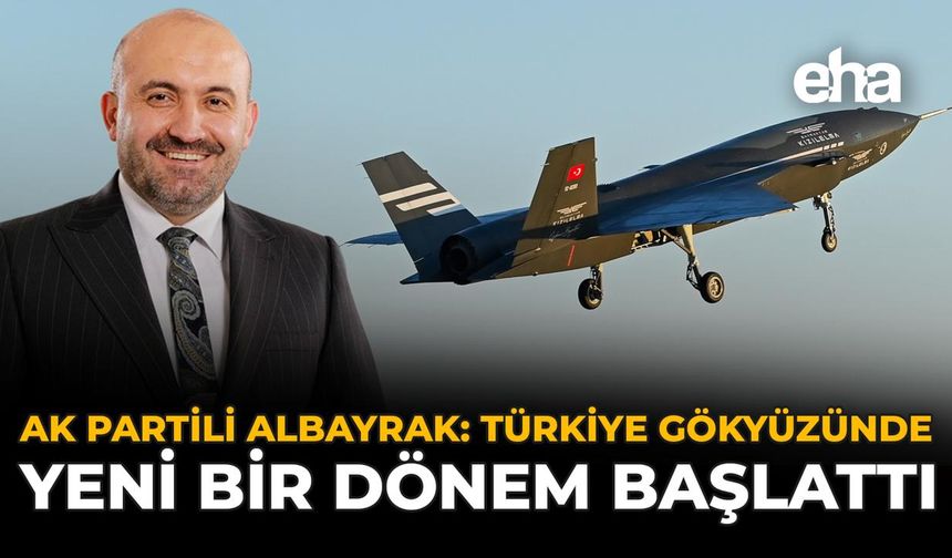 AK Partili Albayrak: Türkiye Gökyüzünde Yeni Bir Dönem Başlattı