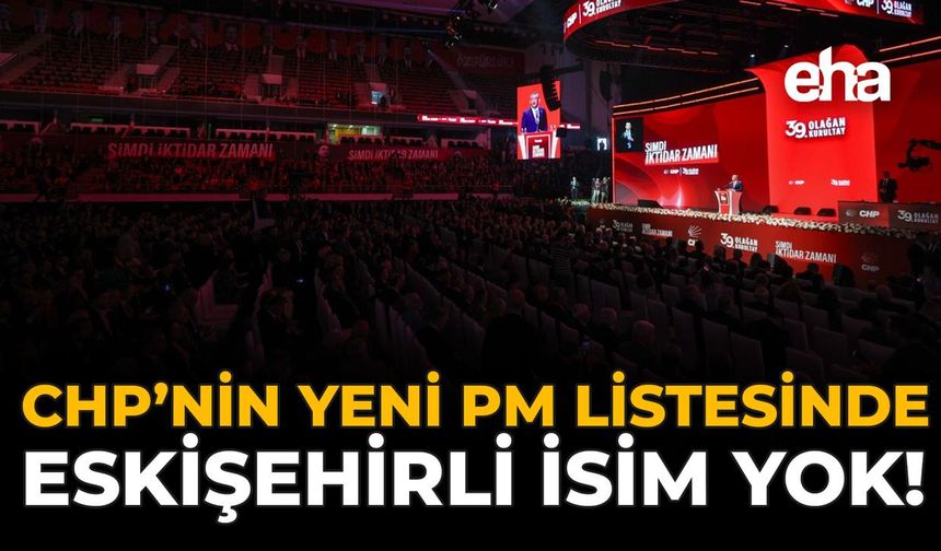 CHP’nin Yeni PM Listeside Eskişehirli İsim Yok!