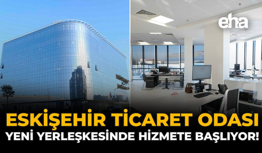 Eskişehir Ticaret Odası, Yeni Yerleşkesinde Hizmete Başlıyor!
