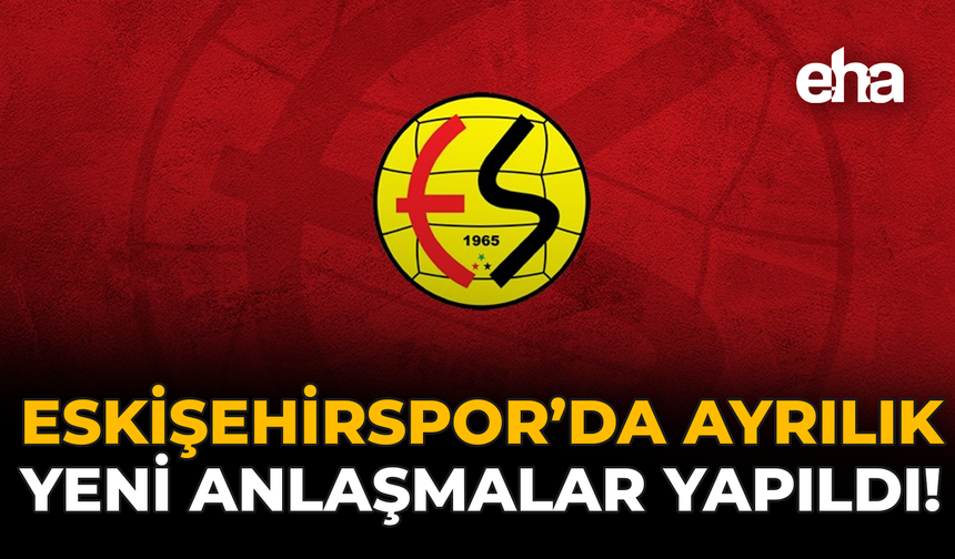 Eskişehirspor’da Ayrılık: Yeni Anlaşmalar Yapıldı!