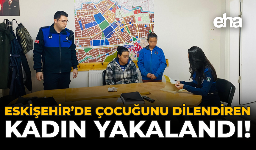Eskişehir’de Çocuğunu Dilendiren Kadın Yakalandı!