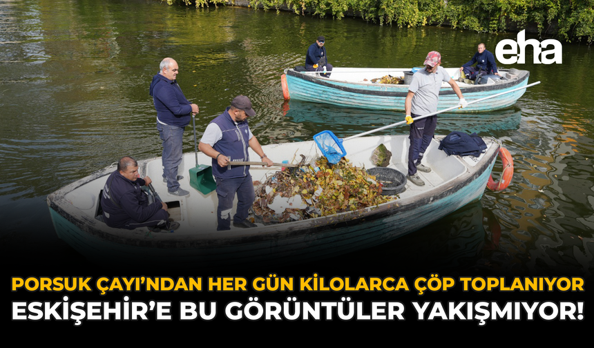 Porsuk Çayı'ndan Her Gün Kilolarca Çöp Toplanıyor, Eskişehir'e Bu Görüntüler Yakışmıyor!