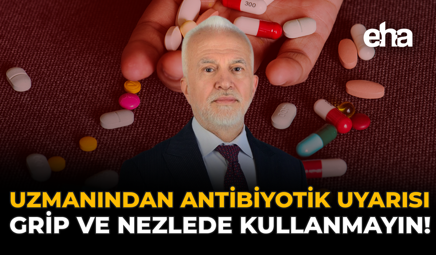 Uzmanından Antibiyotik Uyarısı: Grip ve Nezlede Kullanmayın!