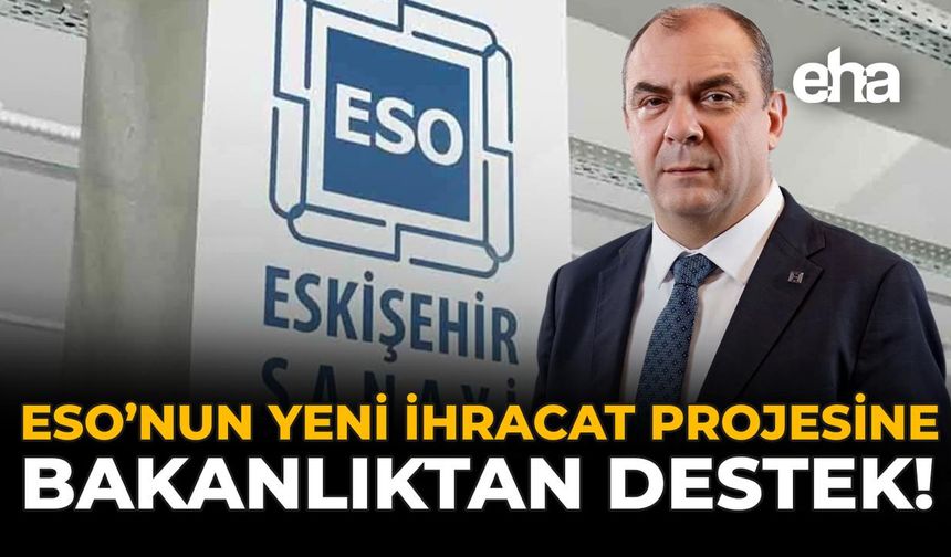 ESO'nun Yeni İhracat Projesine Bakanlıktan Destek!