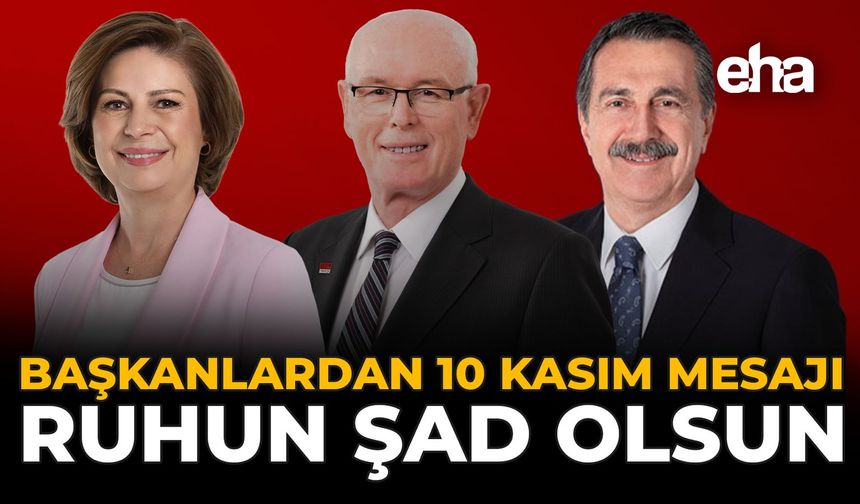 Başkanlardan 10 Kasım Mesajı: “Ruhun Şad Olsun”