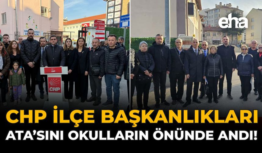 CHP İlçe Başkanlıkları Ata’sını Okulların Önünde Andı!