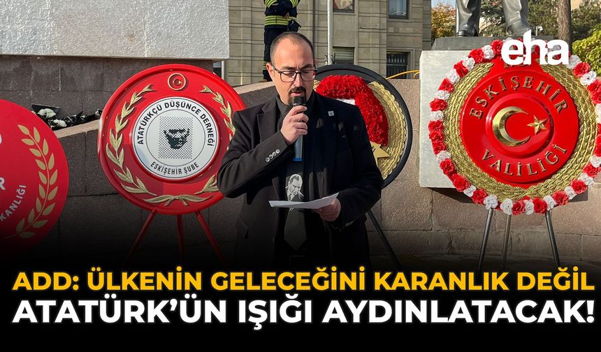 ADD: Ülkenin Geleceğini Karanlık Değil Atatürk’ün Işığı Aydınlatacak!