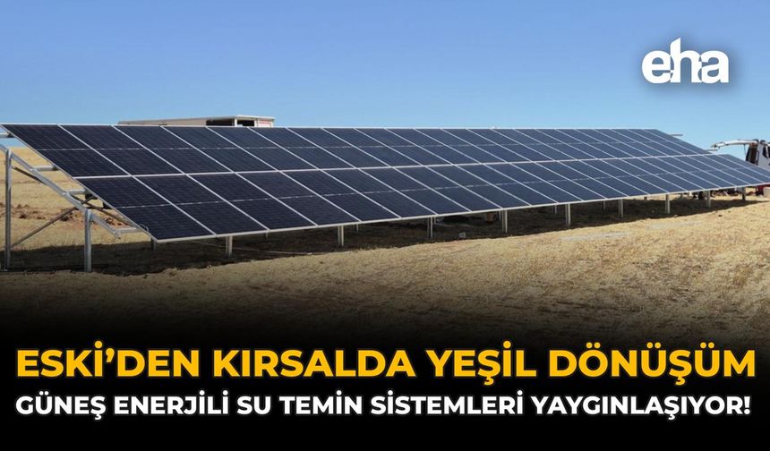 ESKİ’den Kırsalda Yeşil Dönüşüm: Güneş Enerjili Su Temin Sistemleri Yaygınlaşıyor!