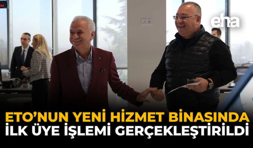 ETO’nun Yeni Hizmet Binasında İlk Üye İşlemi Gerçekleştirildi