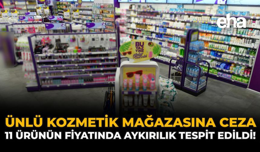 Ünlü Kozmetik Mağazasına Ceza: 11 Ürünün Fiyatında Aykırılık Tespit Edildi!