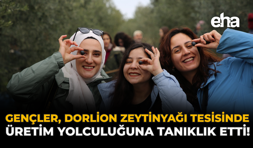 Gençler, Dorlion Zeytinyağı Tesisinde Üretim Yolculuğuna Tanıklık Etti!