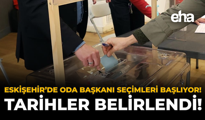Eskişehir'de Oda Başkanı Seçimleri Başlıyor: Tarihler Belirlendi!