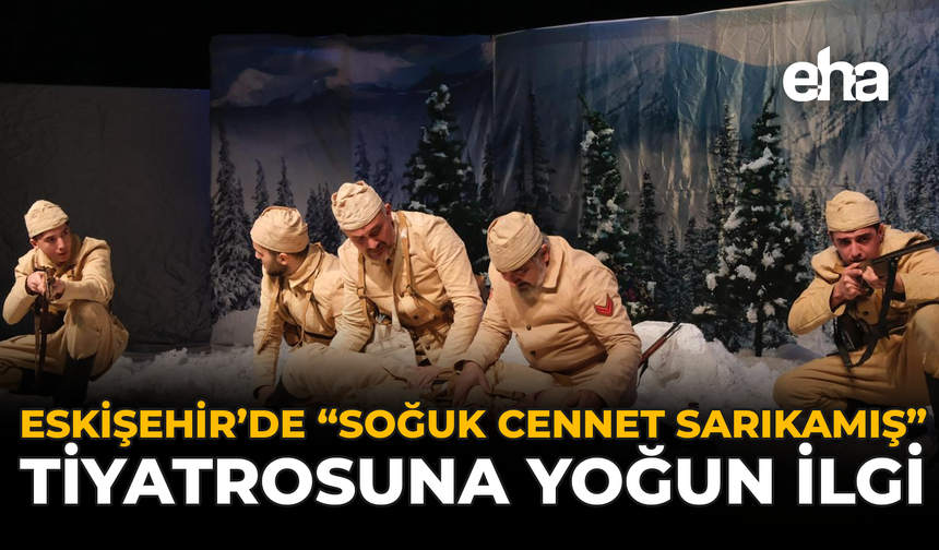 Eskişehir’de “Soğuk Cennet Sarıkamış” Tiyatrosuna Yoğun İlgi