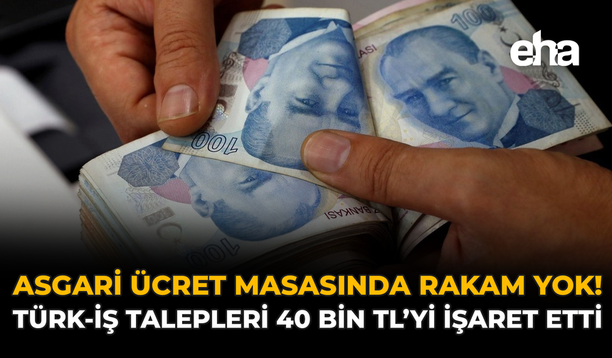 Asgari Ücret Masasında Rakam Yok: TÜRK-İŞ Talepleri 40 Bin TL’yi İşaret Etti!