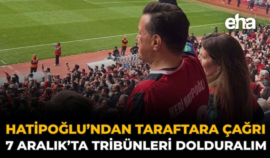 Hatipoğlu’ndan Taraftara Çağrı: 7 Aralık’ta Tribünleri Dolduralım