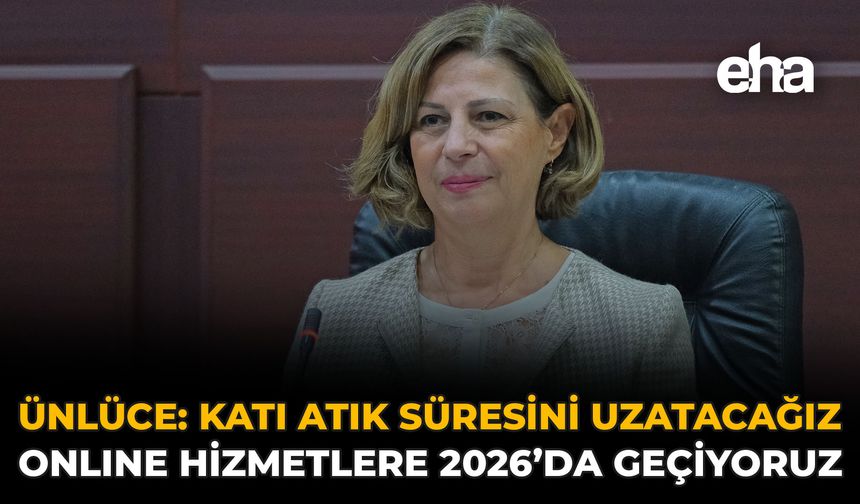 Ünlüce: Katı Atık Süresini Uzatacağız, Online Hizmetlere 2026’da Geçiyoruz