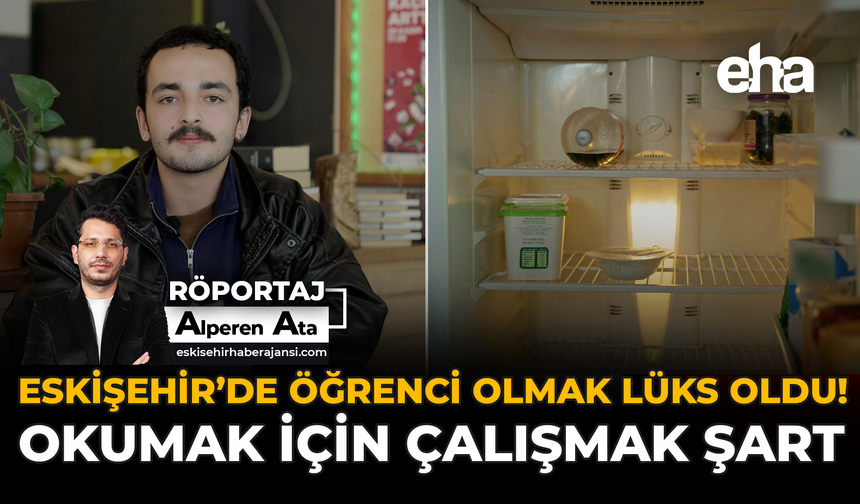 Eskişehir’de Öğrenci Olmak Lüks Oldu! Okumak İçin Çalışmak Şart