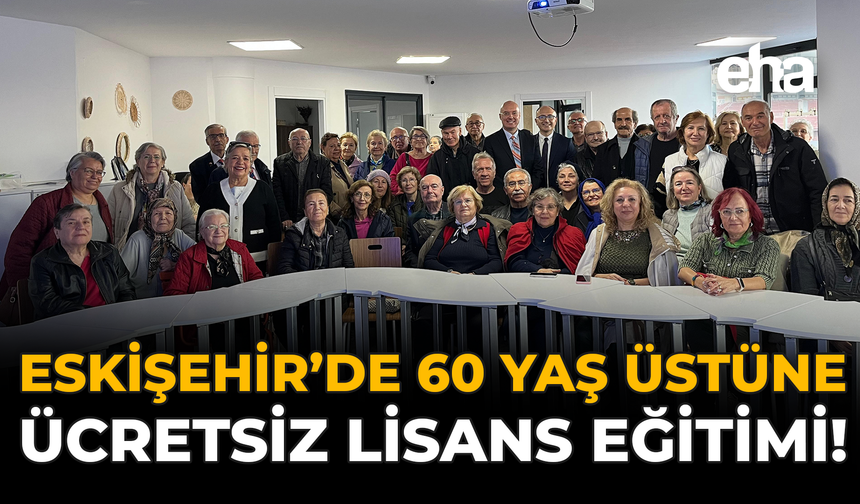 Eskişehir’de 60 Yaş Üstüne Ücretsiz Lisans Eğitimi!