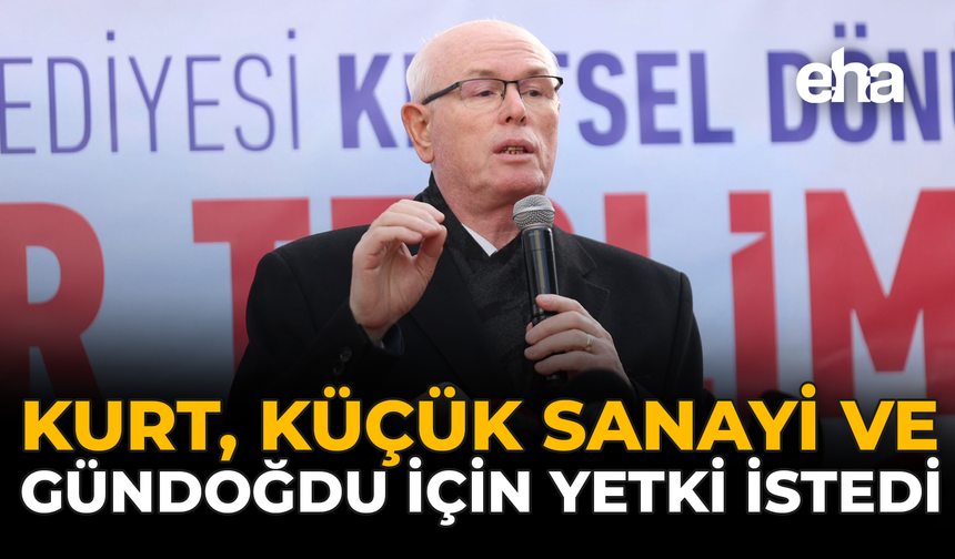 Kurt, Küçük Sanayi ve Gündoğdu için Yetki İstedi