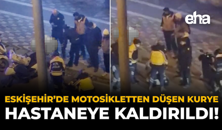 Eskişehir’de Motosikletten Düşen Kurye Hastaneye Kaldırıldı!