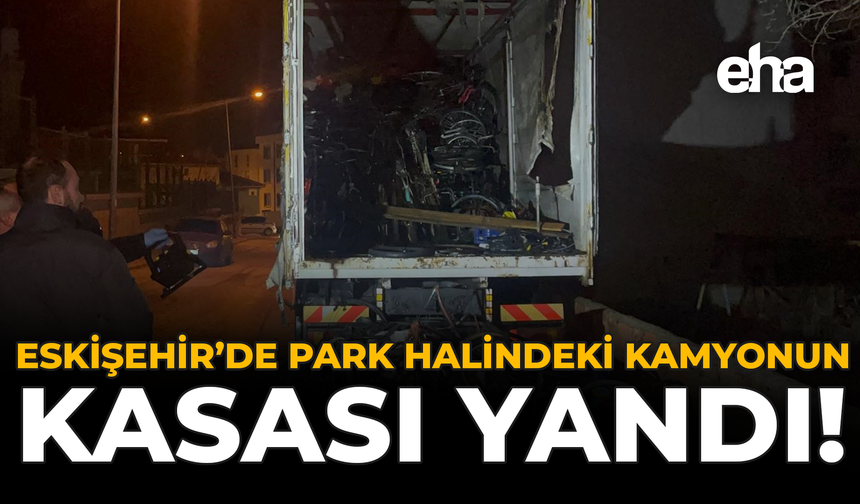 Eskişehir’de Park Halindeki Kamyonun Kasası Yandı!