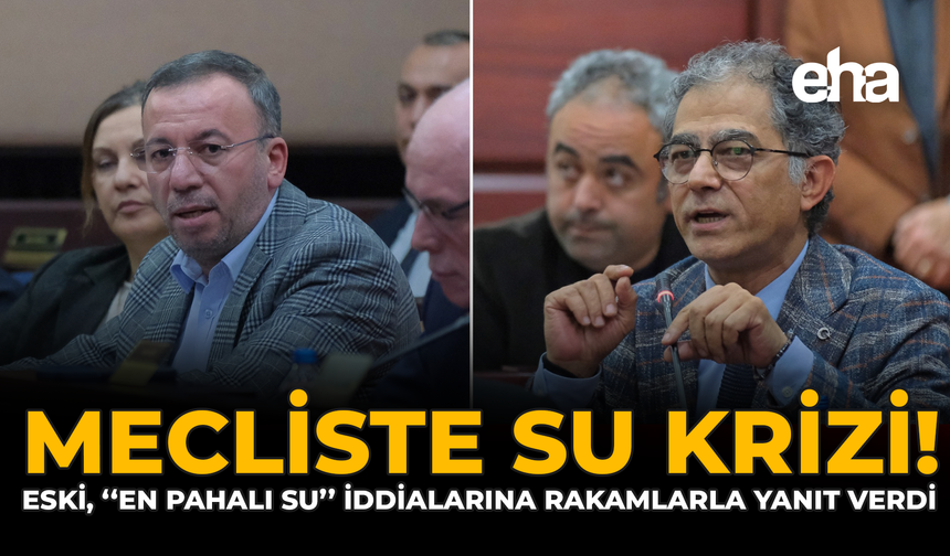 Meclis’te Su Krizi! ESKİ, “En Pahalı Su” İddialarına Rakamlarla Yanıt Verdi