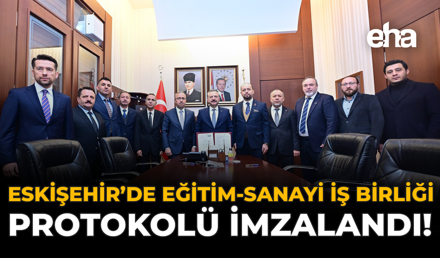 Eskişehir’de Eğitim–Sanayi İş Birliği Protokolü İmzalandı!