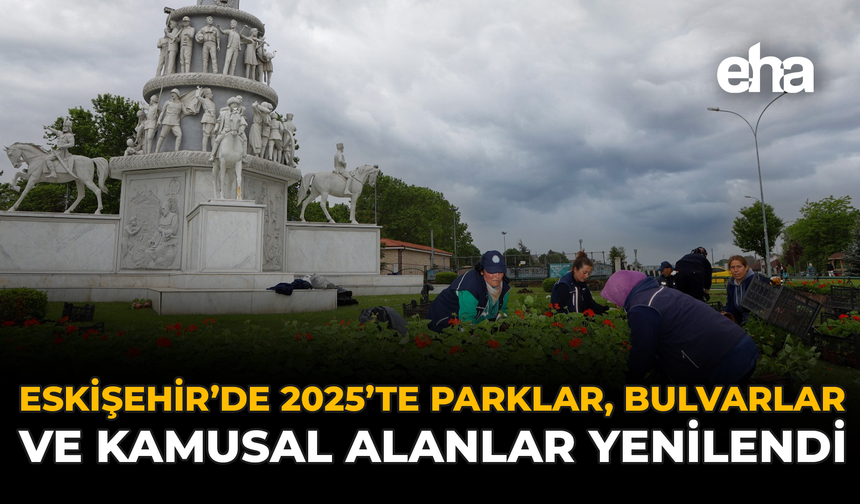 Eskişehir’de 2025’te Parklar, Bulvarlar ve Kamusal Alanlar Yenilendi