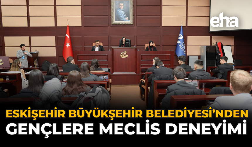 Eskişehir Büyükşehir Belediyesi’nden Gençlere Meclis Deneyimi
