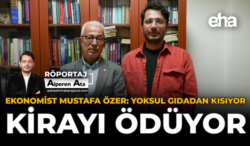 Ekonomist Mustafa Özer: Yoksul Gıdadan Kısıyor, Kirayı Ödüyor