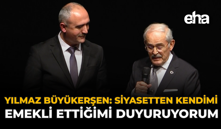 Yılmaz Büyükerşen: “Siyaseten Kendimi Emekli Ettiğimi Duyuruyorum”