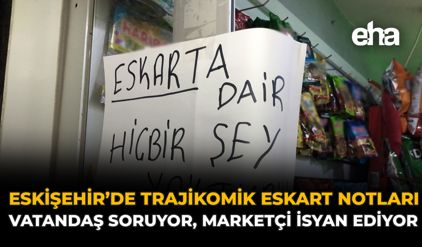 Eskişehir’de Trajikomik ESKART Notları: Vatandaş Soruyor, Marketçi İsyan Ediyor