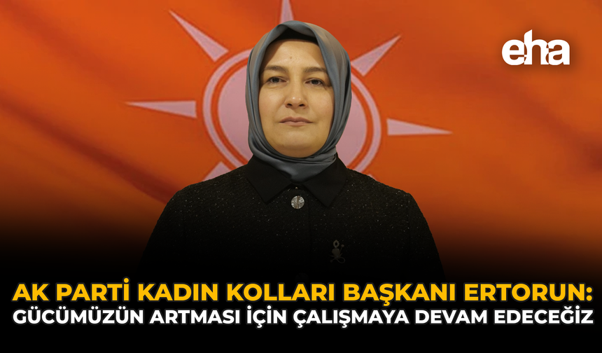 AK Parti Kadın Kolları Başkanı Ertorun: "Gücümüzün Artması İçin Çalışmaya Devam Edeceğiz"