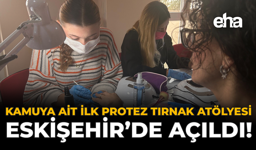 Kamuya Ait İlk Protez Tırnak Atölyesi Eskişehir'de Açıldı!