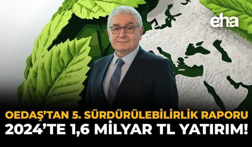 OEDAŞ’tan 5. Sürdürülebilirlik Raporu: 2024’te 1,6 Milyar TL Yatırım!