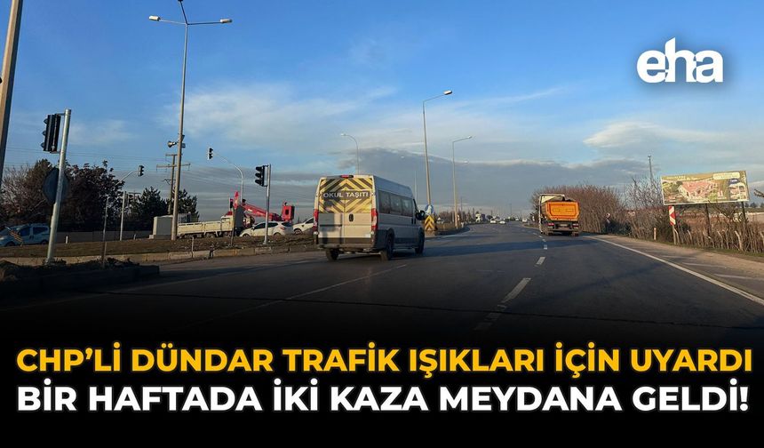 CHP’li Dündar Trafik Işıkları İçin Uyardı: Bir Haftada İki Kaza Meydana Geldi!