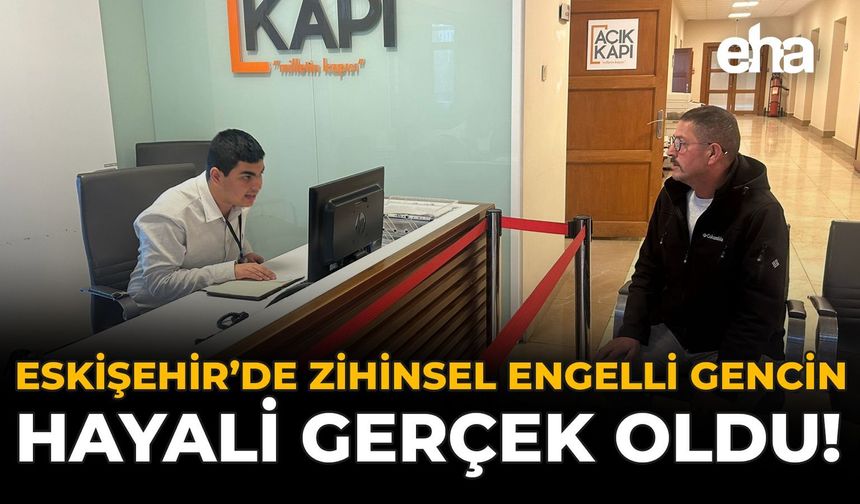 Eskişehir'de Zihinsel Engelli Gencin Hayali Gerçek Oldu!