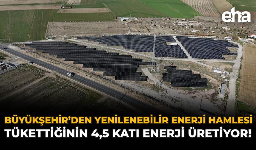 Büyükşehir’den Yenilenebilir Enerji Hamlesi: Tükettiğinin 4,5 Katı Enerji Üretiyor!